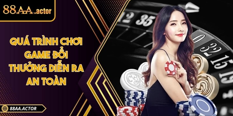 Quá trình chơi game đổi thưởng diễn ra an toàn