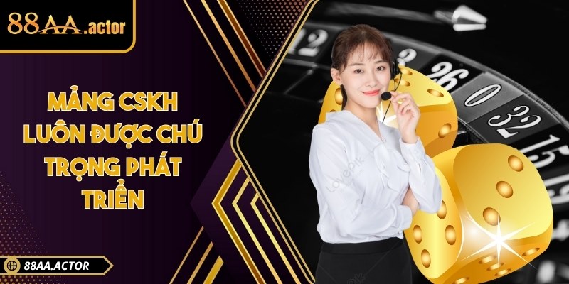 Mảng CSKH luôn được chú trọng phát triển