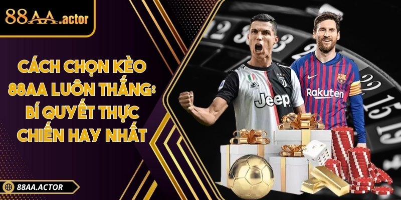 Cách chọn kèo 88AA luôn thắng